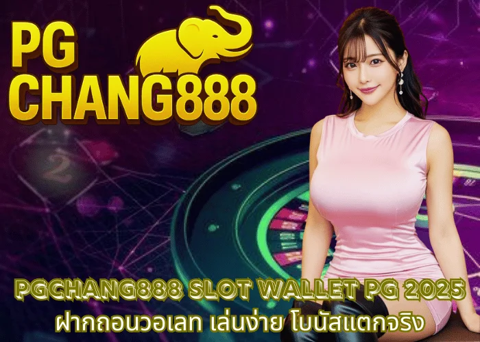 PGCHANG888 – Slot Wallet PG 2025 ฝากถอนวอเลท เล่นง่าย โบนัสแตกจริง