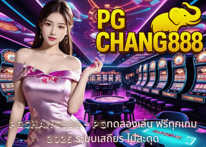 PGCHANG888 – pgทดลองเล่น ฟรีทุกเกม 2025 ระบบเสถียร ไม่สะดุด