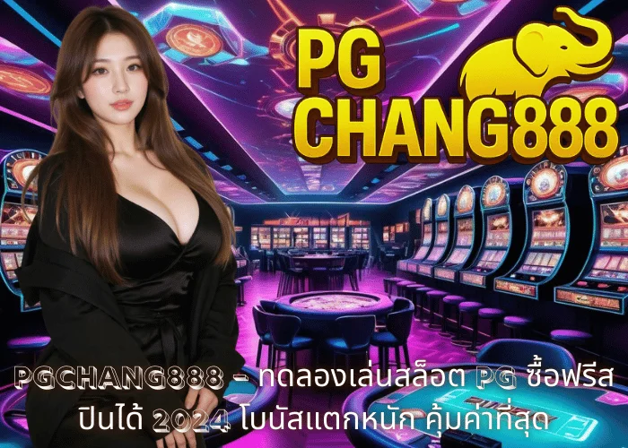 PGCHANG888 – ทดลองเล่นสล็อต PG ซื้อฟรีสปินได้ 2024 โบนัสแตกหนัก คุ้มค่าที่สุด