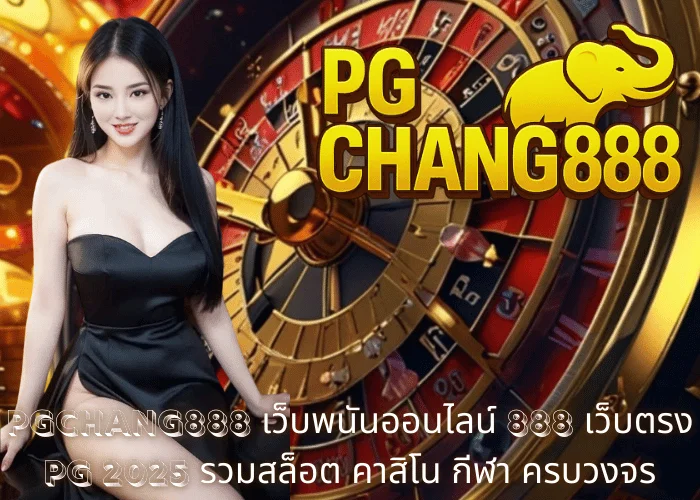 PGCHANG888 – เว็บพนันออนไลน์ 888 เว็บตรง PG 2025 รวมสล็อต คาสิโน กีฬา ครบวงจร
